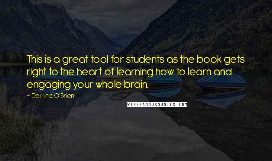 Dominic O'Brien Quotes: This is a great tool for students as the book gets right to the heart of learning how to learn and engaging your whole brain.