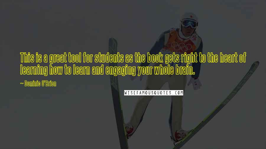 Dominic O'Brien Quotes: This is a great tool for students as the book gets right to the heart of learning how to learn and engaging your whole brain.