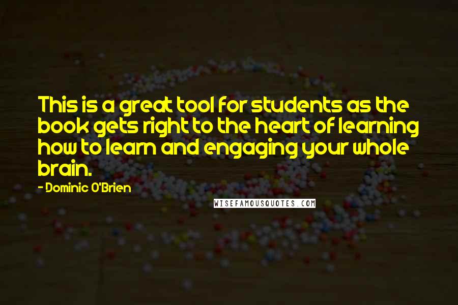 Dominic O'Brien Quotes: This is a great tool for students as the book gets right to the heart of learning how to learn and engaging your whole brain.