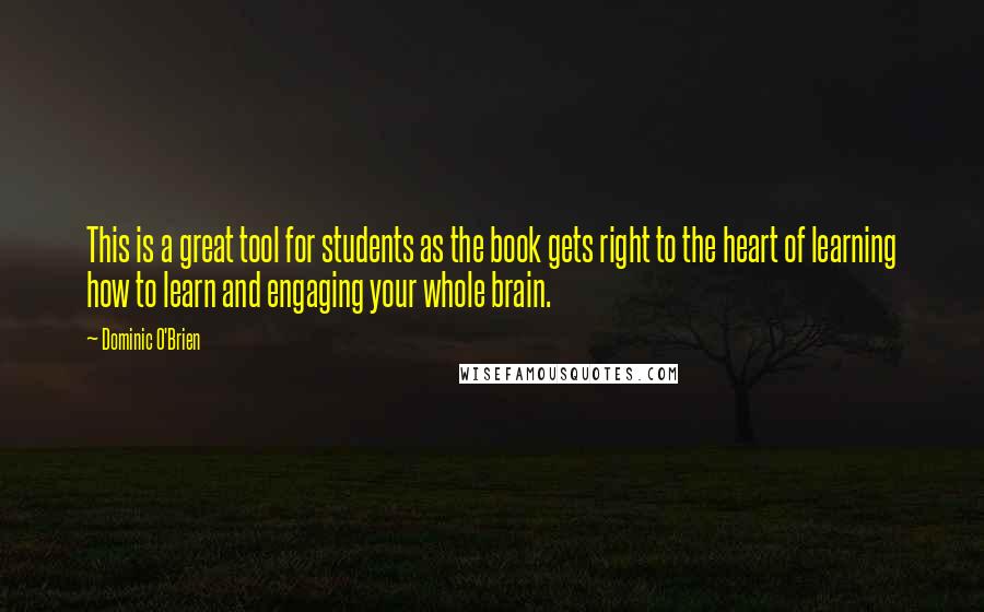 Dominic O'Brien Quotes: This is a great tool for students as the book gets right to the heart of learning how to learn and engaging your whole brain.