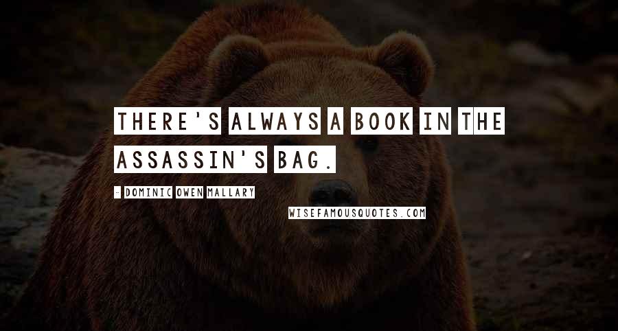 Dominic Owen Mallary Quotes: there's always a book in the assassin's bag.