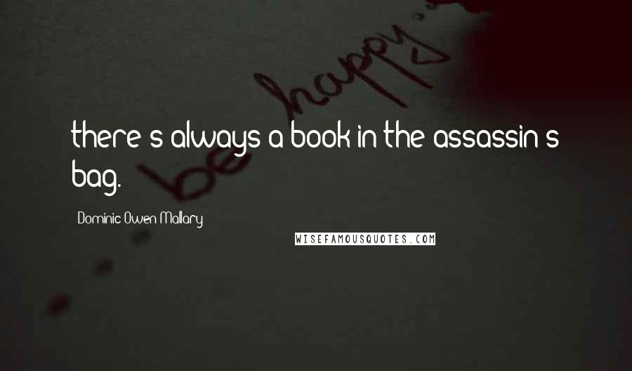 Dominic Owen Mallary Quotes: there's always a book in the assassin's bag.