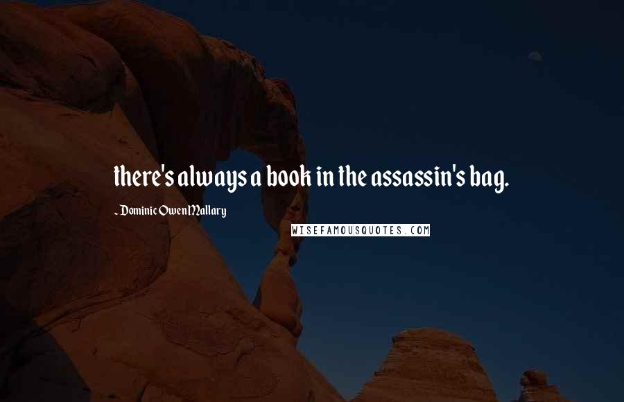 Dominic Owen Mallary Quotes: there's always a book in the assassin's bag.