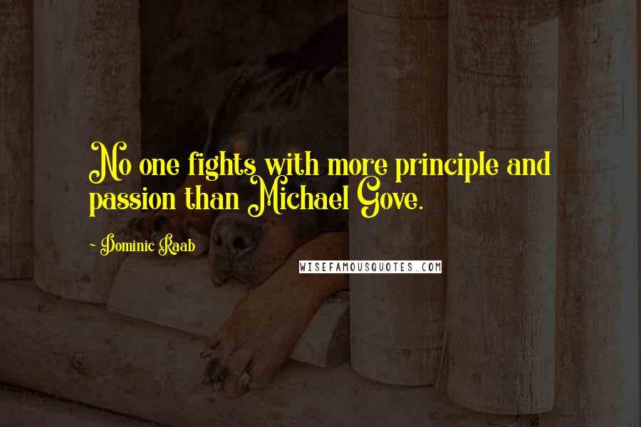 Dominic Raab Quotes: No one fights with more principle and passion than Michael Gove.