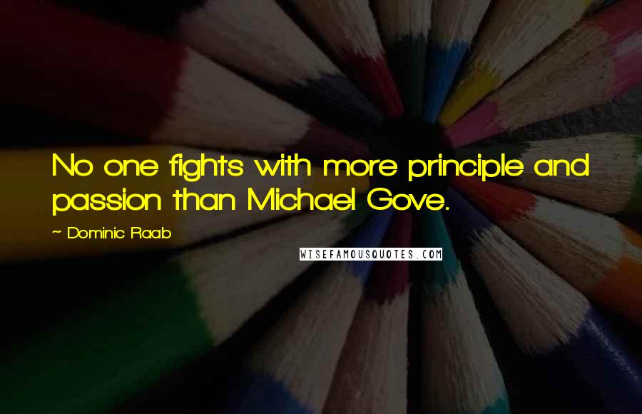 Dominic Raab Quotes: No one fights with more principle and passion than Michael Gove.