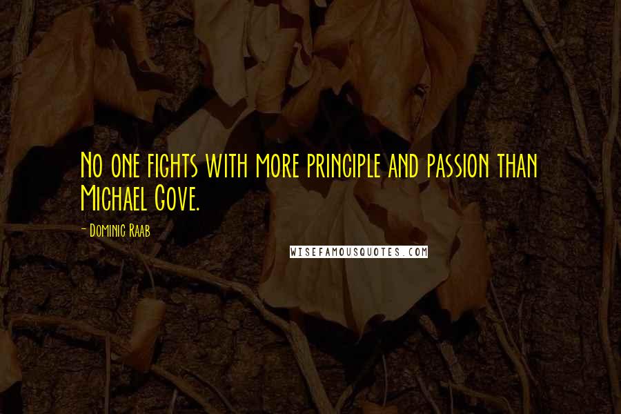 Dominic Raab Quotes: No one fights with more principle and passion than Michael Gove.