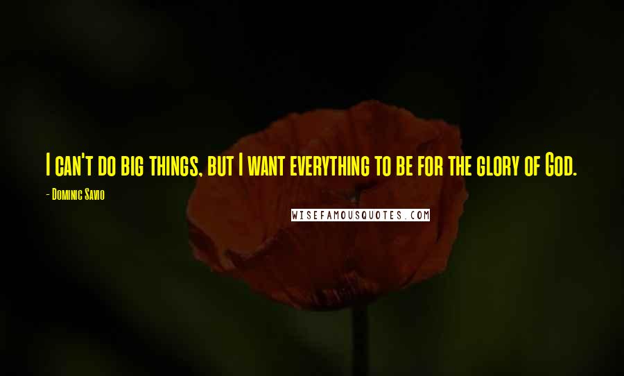 Dominic Savio Quotes: I can't do big things, but I want everything to be for the glory of God.