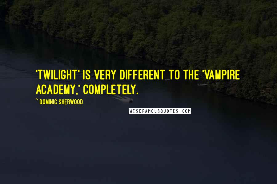 Dominic Sherwood Quotes: 'Twilight' is very different to the 'Vampire Academy,' completely.