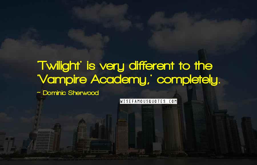 Dominic Sherwood Quotes: 'Twilight' is very different to the 'Vampire Academy,' completely.