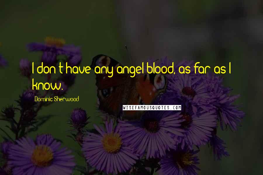 Dominic Sherwood Quotes: I don't have any angel blood, as far as I know.