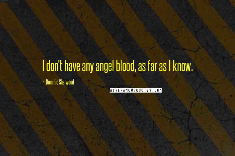 Dominic Sherwood Quotes: I don't have any angel blood, as far as I know.