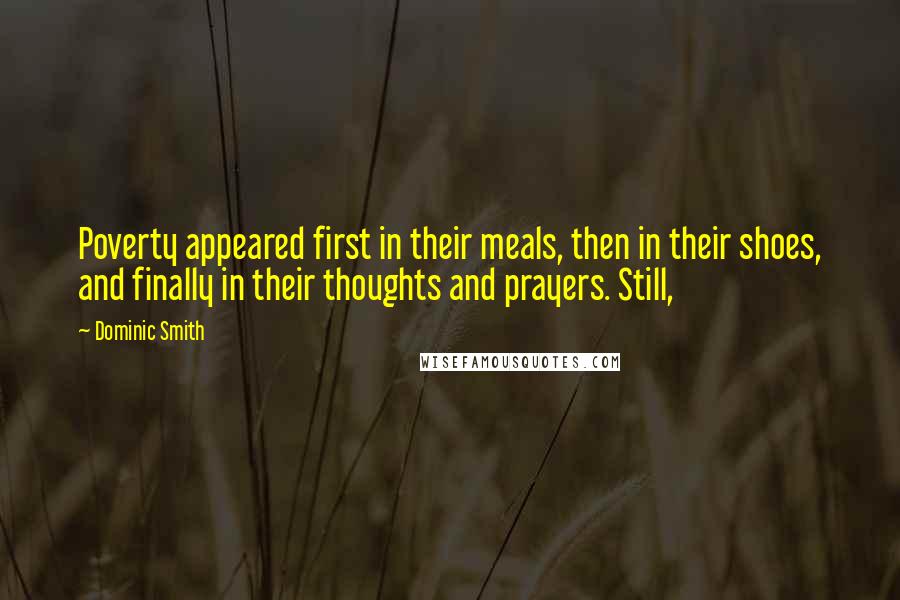 Dominic Smith Quotes: Poverty appeared first in their meals, then in their shoes, and finally in their thoughts and prayers. Still,
