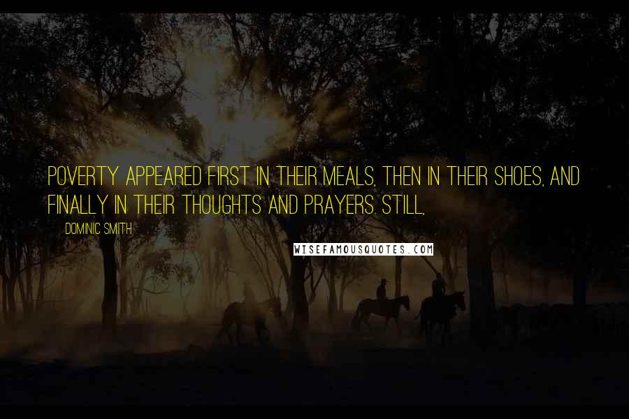 Dominic Smith Quotes: Poverty appeared first in their meals, then in their shoes, and finally in their thoughts and prayers. Still,