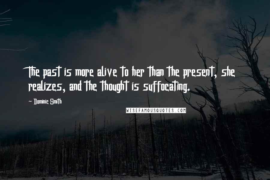 Dominic Smith Quotes: The past is more alive to her than the present, she realizes, and the thought is suffocating.
