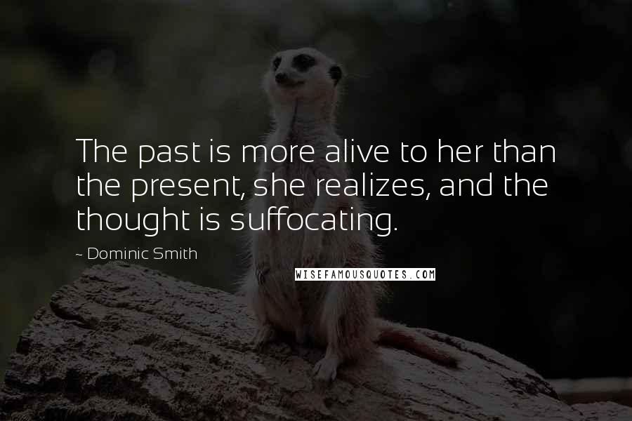 Dominic Smith Quotes: The past is more alive to her than the present, she realizes, and the thought is suffocating.
