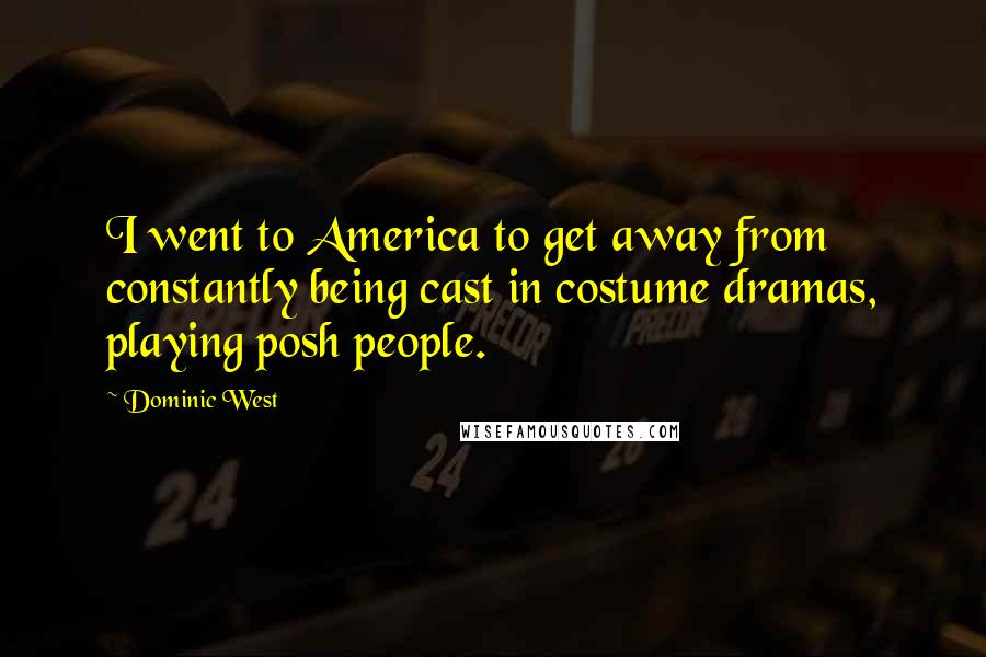 Dominic West Quotes: I went to America to get away from constantly being cast in costume dramas, playing posh people.