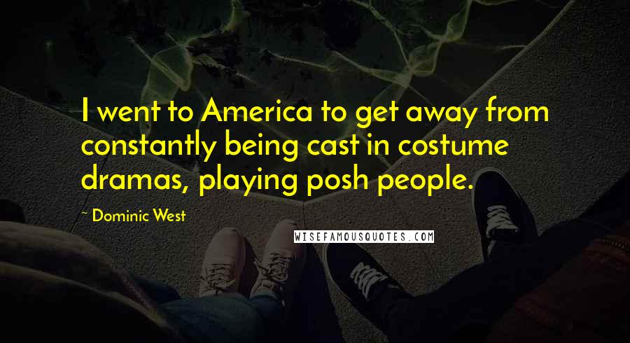 Dominic West Quotes: I went to America to get away from constantly being cast in costume dramas, playing posh people.