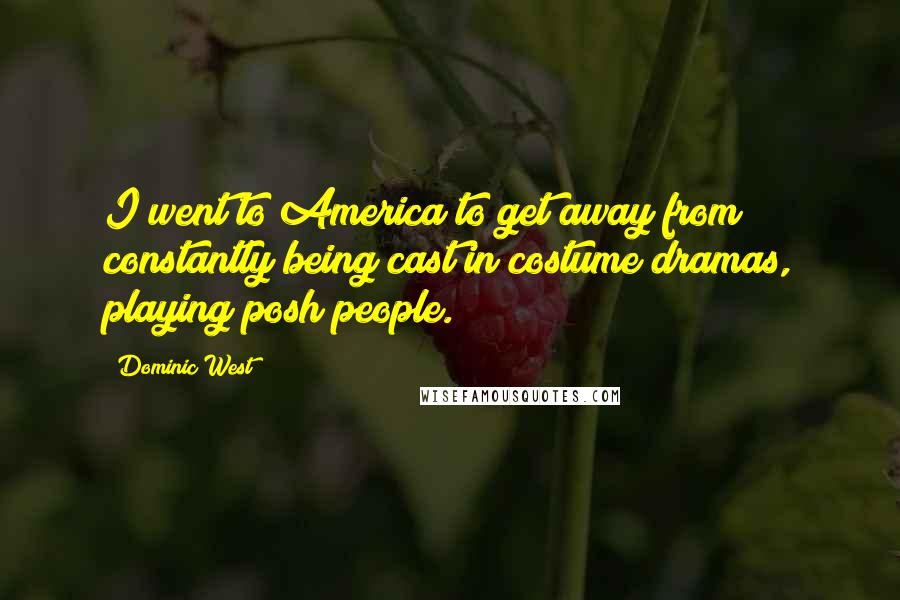 Dominic West Quotes: I went to America to get away from constantly being cast in costume dramas, playing posh people.