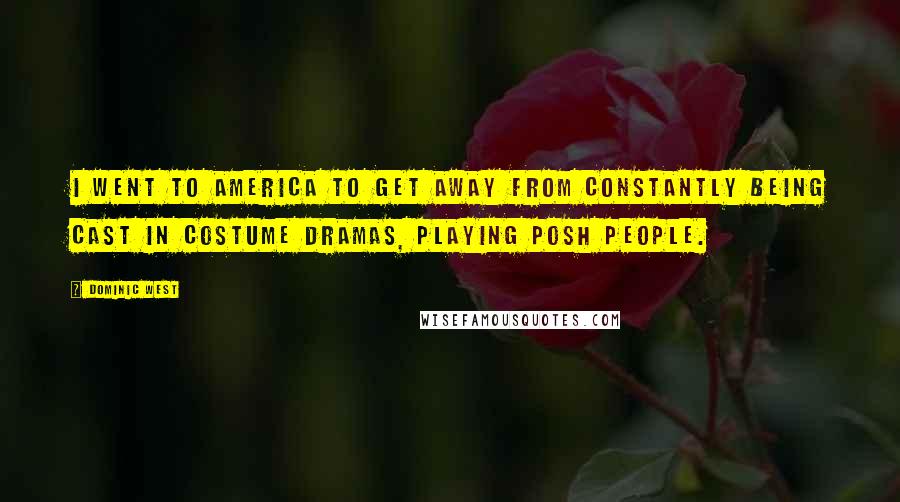 Dominic West Quotes: I went to America to get away from constantly being cast in costume dramas, playing posh people.