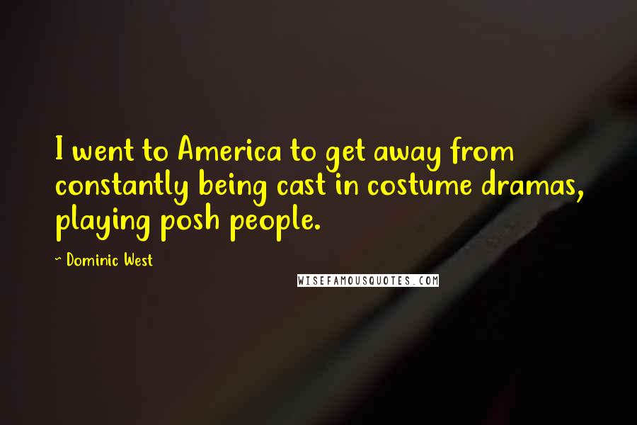 Dominic West Quotes: I went to America to get away from constantly being cast in costume dramas, playing posh people.