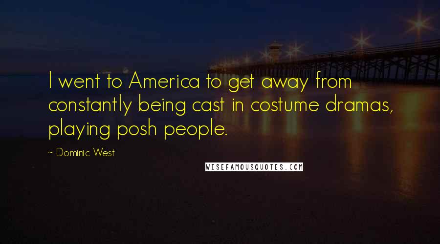 Dominic West Quotes: I went to America to get away from constantly being cast in costume dramas, playing posh people.