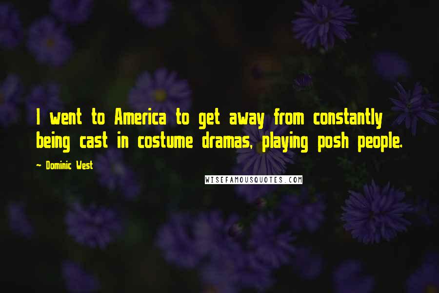 Dominic West Quotes: I went to America to get away from constantly being cast in costume dramas, playing posh people.