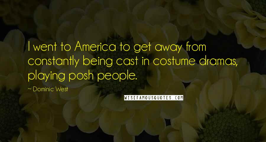 Dominic West Quotes: I went to America to get away from constantly being cast in costume dramas, playing posh people.