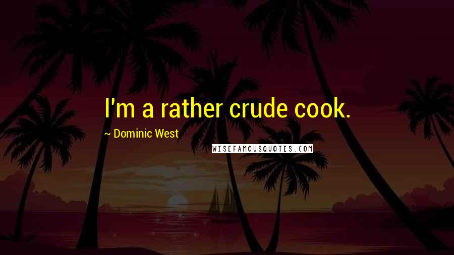Dominic West Quotes: I'm a rather crude cook.