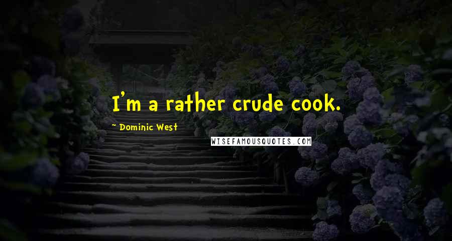 Dominic West Quotes: I'm a rather crude cook.