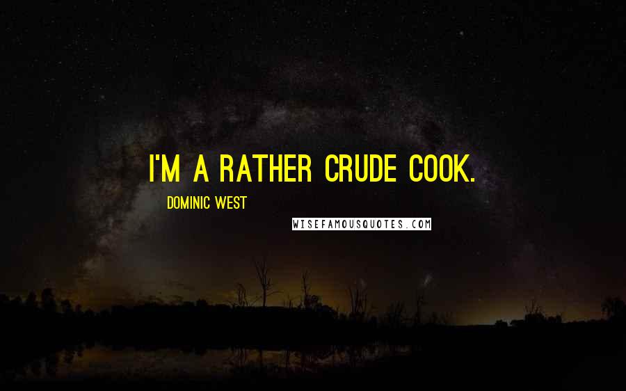Dominic West Quotes: I'm a rather crude cook.