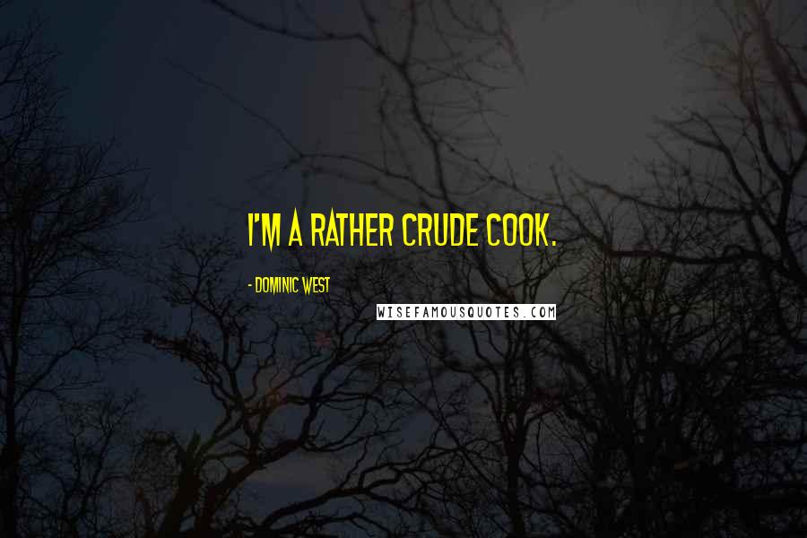 Dominic West Quotes: I'm a rather crude cook.