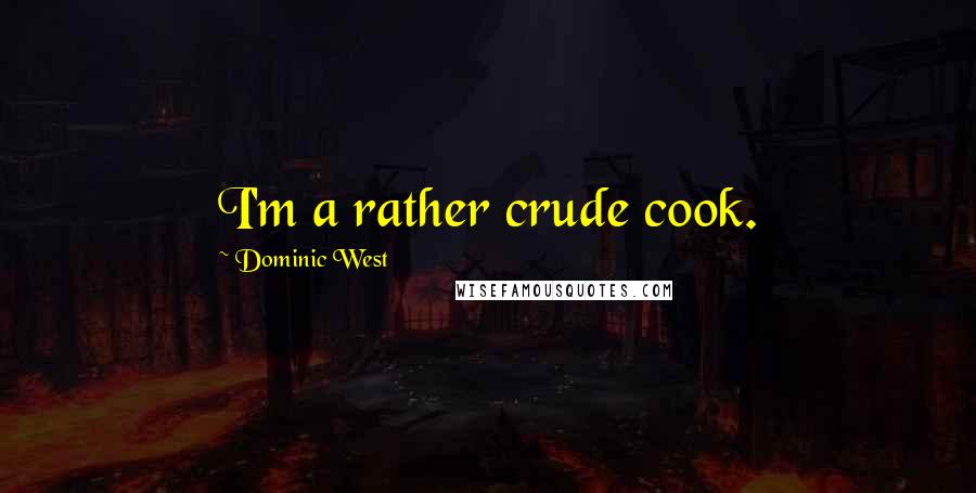 Dominic West Quotes: I'm a rather crude cook.