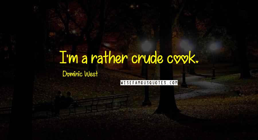 Dominic West Quotes: I'm a rather crude cook.