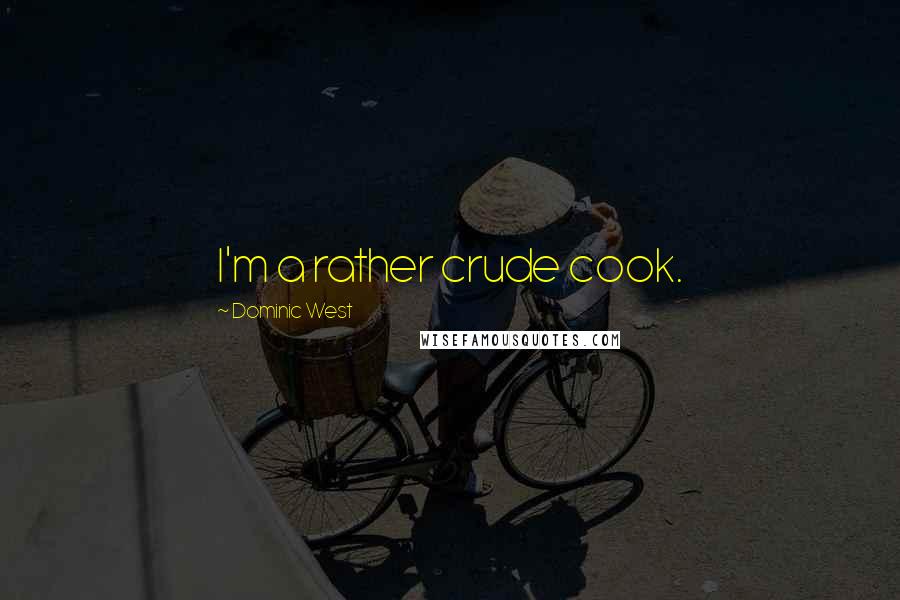Dominic West Quotes: I'm a rather crude cook.