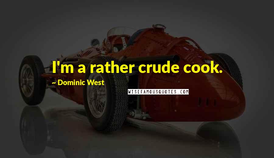 Dominic West Quotes: I'm a rather crude cook.