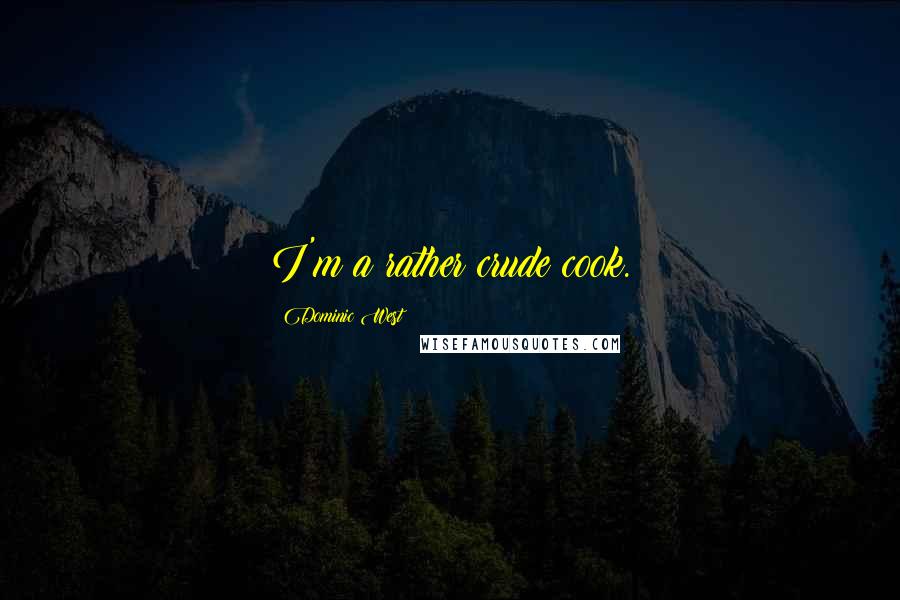 Dominic West Quotes: I'm a rather crude cook.