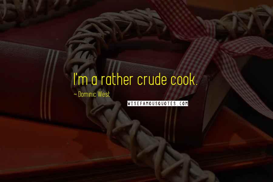Dominic West Quotes: I'm a rather crude cook.