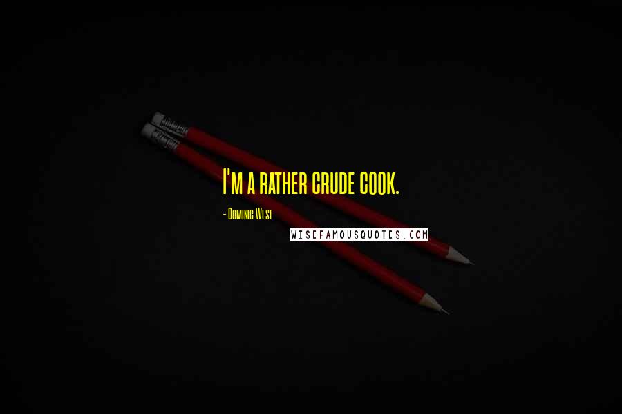 Dominic West Quotes: I'm a rather crude cook.