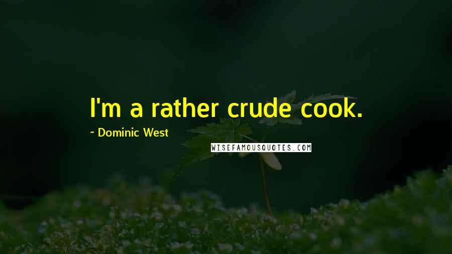 Dominic West Quotes: I'm a rather crude cook.