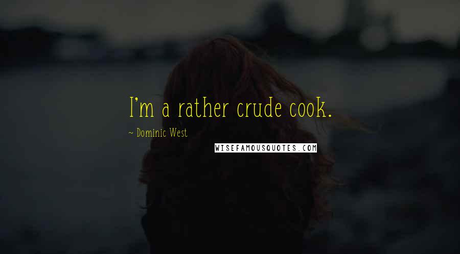Dominic West Quotes: I'm a rather crude cook.