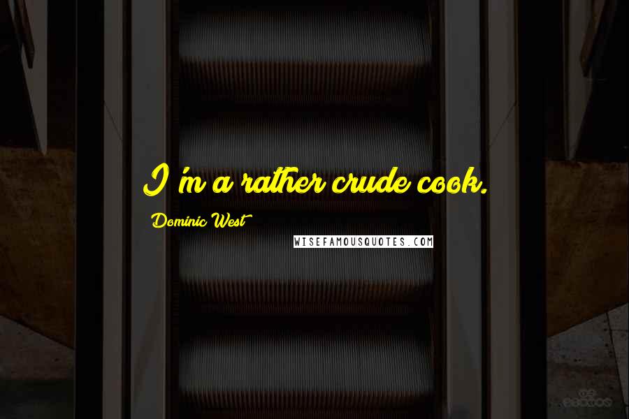Dominic West Quotes: I'm a rather crude cook.