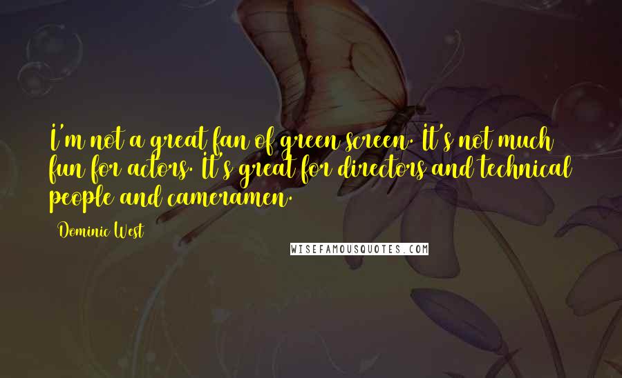 Dominic West Quotes: I'm not a great fan of green screen. It's not much fun for actors. It's great for directors and technical people and cameramen.