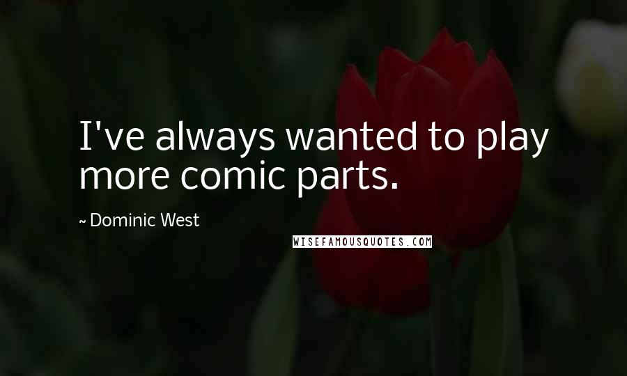 Dominic West Quotes: I've always wanted to play more comic parts.