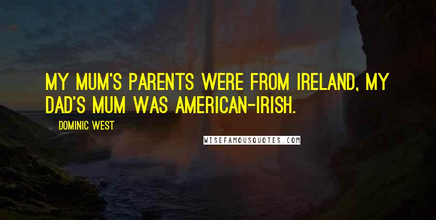 Dominic West Quotes: My mum's parents were from Ireland, my dad's mum was American-Irish.