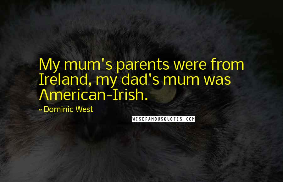 Dominic West Quotes: My mum's parents were from Ireland, my dad's mum was American-Irish.