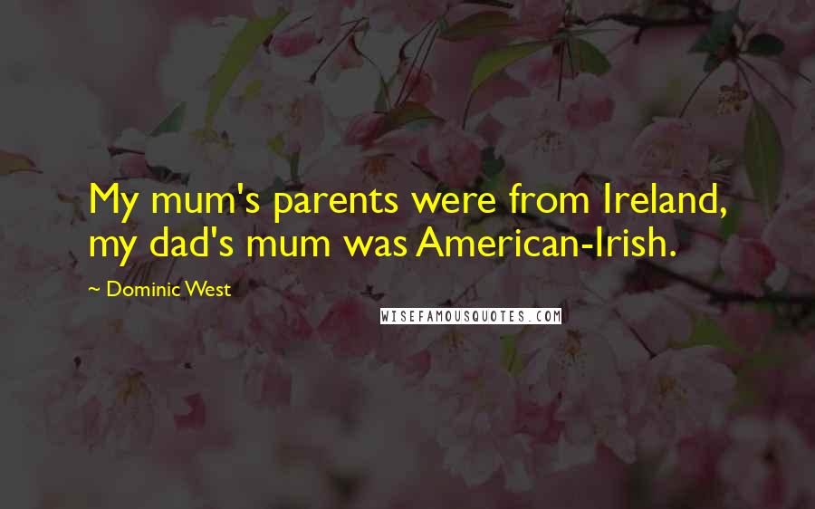 Dominic West Quotes: My mum's parents were from Ireland, my dad's mum was American-Irish.