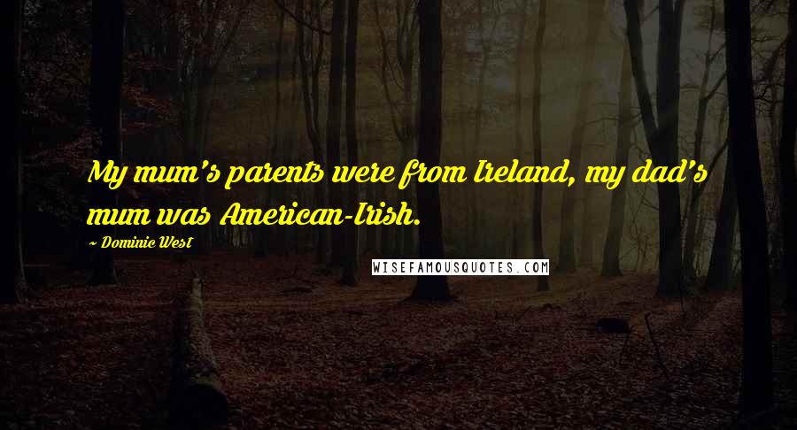 Dominic West Quotes: My mum's parents were from Ireland, my dad's mum was American-Irish.