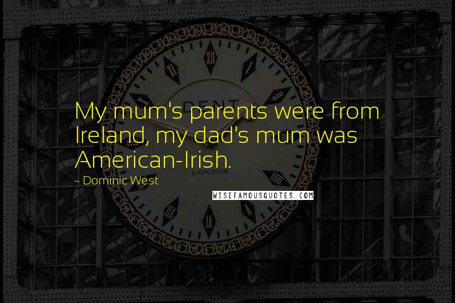 Dominic West Quotes: My mum's parents were from Ireland, my dad's mum was American-Irish.