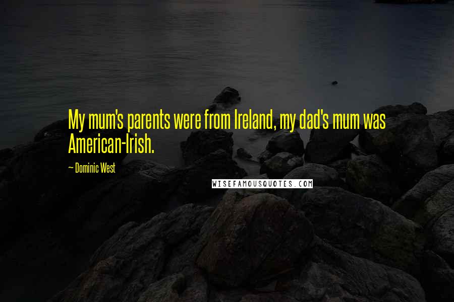 Dominic West Quotes: My mum's parents were from Ireland, my dad's mum was American-Irish.