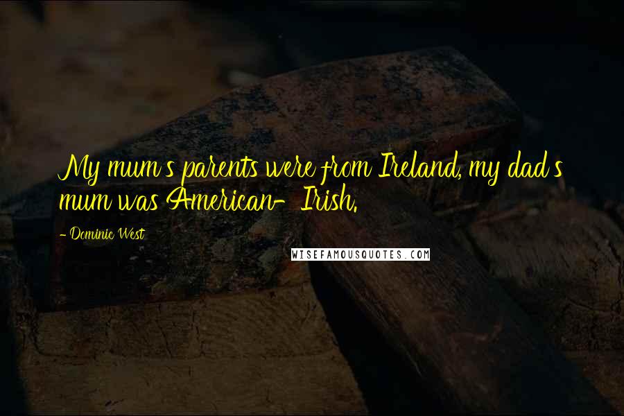 Dominic West Quotes: My mum's parents were from Ireland, my dad's mum was American-Irish.